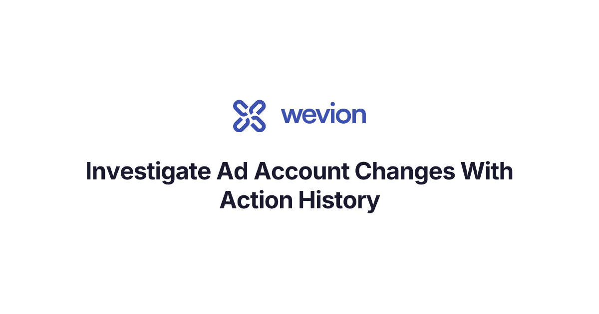 Investigate Ad Account Changes With Action History | Wevion