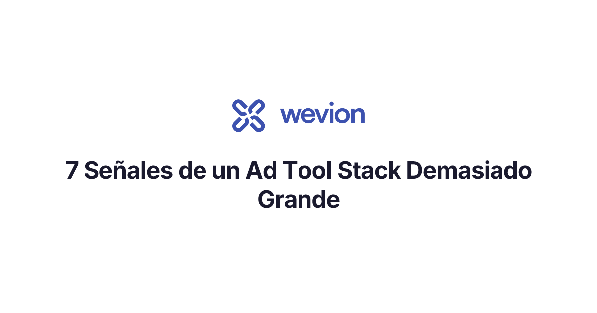 7 Señales de un Ad Tool Stack Demasiado Grande | Wevion